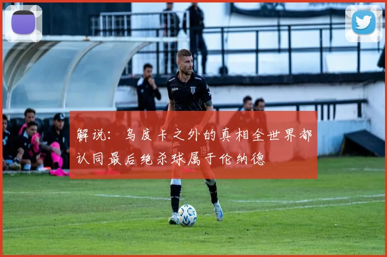 解说：乌度卡之外的真相全世界都认同最后绝杀球属于伦纳德